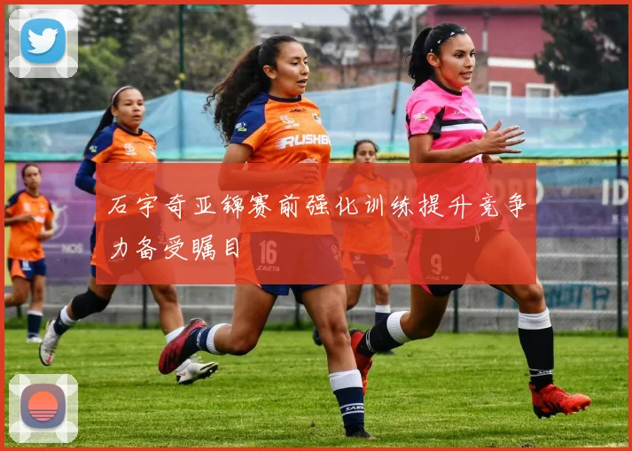 石宇奇亚锦赛前强化训练提升竞争力备受瞩目