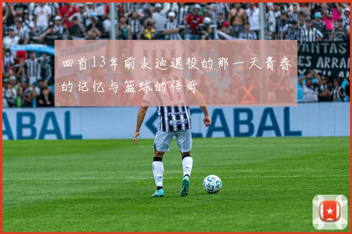 回首13年前麦迪退役的那一天青春的记忆与篮球的传奇